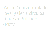 -Anillo Cuarzo rutilado  oval galería circulos - Cuarzo Rutilado - Plata 